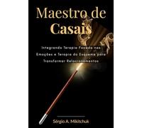 Maestro de Casais: Integrando Terapia Focada nas Emoções e Terapia do Esquema para Transformar Relacionamentos