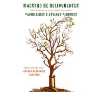 Maestro de delincuentes: Enseñanzas de una vida educando pandilleros y jóvenes perdidos
