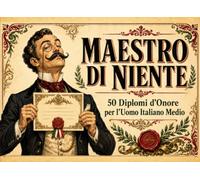 Maestro di Niente: 50 Diplomi d'Onore per l'Uomo Italiano Medio. Regali stupidi e divertenti per Compleanni, Lauree e Addii al Celibato Memorabili. L’idea perfetta per Secret Santa.
