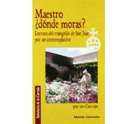 Maestro, ¿dónde moras?: Lectura del evangelio de San Juan por un contemplativo (Sabiduría de la Cartuja)