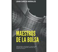 MAESTROS DE LA BOLSA: Metodología, estrategias y operaciones exitosas de los mejores inversores de todos los tiempos