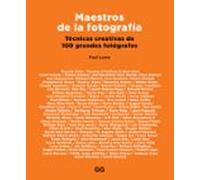 Maestros de la fotografía. Técnicas creativas de 100 grandes fotógrafos (SIN COLECCION)