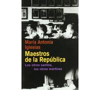 Maestros de la República : los otros santos, los otros mártires