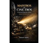 MAESTROS DEL CINE Y DIOS: UNA GUÍA PARA EL ESPECTADOR CRISTIANO: CLÁSICOS NORTEAMERICANOS