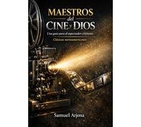 MAESTROS DEL CINE Y DIOS: UNA GUÍA PARA EL ESPECTADOR CRISTIANO: CLÁSICOS NORTEAMERICANOS