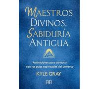 Maestros divinos, sabiduría antigua: Activaciones para conectar con los guías espirituales del universo (SABIDURIA ANCESTRAL)