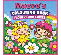 Maeve's Colouring Book: Flowers and Fairies: Maeve, Fairy, Florals, Girly, Kawaii, Bold and Easy, Relaxation, 40 Colouring Pages, 8.5 x8.5 inches, Birthday, Gift, Christmas, Stocking Stuffer