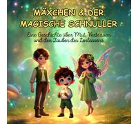 Mäxchen & der magische Schnuller: Eine Geschichte über Mut, Vertrauen und den Zauber des Loslassens