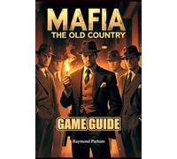 MAFIA THE OLD COUNTRY GAME GUIDE: Complete Walkthrough, Combat Tactics, Side Quests, and Hidden Secrets for Every Player Choice, Ending, and Territory Takeover