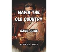 MAFIA THE OLD COUNTRY GAME GUIDE: Walkthroughs, strategies, and secrets to rule Sicily’s underworld