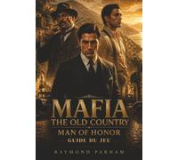 MAFIA THE OLD COUNTRY MAN OF HONOR GUIDE DU JEU: Maîtrisez le combat, la furtivité, l'exploration, la progression du personnage, les armes, les ... et les stratégies de succès sans effort