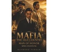 MAFIA THE OLD COUNTRY MAN OF HONOR SPIELANLEITUNG: Beherrsche Kampf, Schleichen, Erkundung, Charakterentwicklung, Waffen, Fahrzeuge, versteckte Sammelobjekte und Erfolgsstrategien mühelos