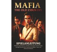 MAFIA THE OLD COUNTRY SPIELANLEITUNG: Meistere jede Mission, enthülle verborgene Geheimnisse, besiege Bosskämpfe, Expertenstrategien, Tipps und exklusive Einblicke