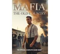 MAFIA: THE OLD COUNTRY: The Official Complete Game Guide: Step-by-Step Walkthrough, Weapons, Secrets, and Underworld Mastery
