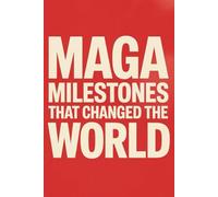MAGA Milestones That Changed the World: A Blank Political Satire Notebook, Gag Gift Journal Celebrating the Greatest Achievements Never Recorded