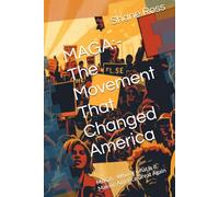 MAGA:- The Movement That Changed America: MAGA:- Who or what is it. Making America Great Again