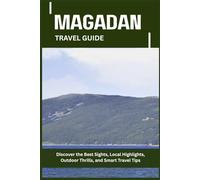 MAGADAN TRAVEL GUIDE: Discover the Best Sights, Local Highlights, Outdoor Thrills, and Smart Travel Tips