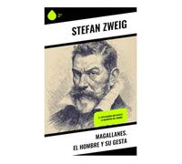 Magallanes. El hombre y su gesta: El explorador que reveló la magnitud del mundo