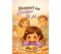 Magari ne assaggio un po’...: Una dolce storia illustrata sulla curiosità, il coraggio e i momenti in famiglia a tavola