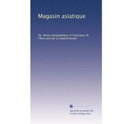 Magasin asiatique: Ou, Revue géographique et historique de l'Asie centrale et septentrionale: Volume 1