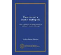 Magazines of a market-metropolis: being a history of the literary periodicals and literary interests of Chicago