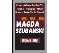 MAGDA SZUBANSKI: From Hidden Battles To Public Triumphs- What Does It Take To Be Seen?