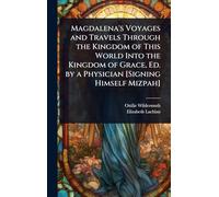 Magdalena's Voyages and Travels Through the Kingdom of This World Into the Kingdom of Grace, Ed. by a Physician [Signing Himself Mizpah]