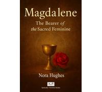 Magdalene: The Bearer of the Sacred Feminine