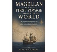 Magellan and the First Voyage Around the World: The history of circumnavigation with the Pacific crossing the Spice Islands mutiny survival and global exploration (The Age of Exploration)