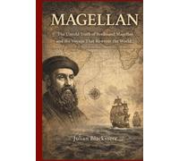 MAGELLAN: The Untold Truth of Ferdinand Magellan and the Voyage That Rewrote the World