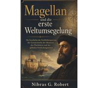 Magellan und die erste Weltumsegelung: Die Geschichte der Pazifiküberquerung der Gewürzinseln der Meuterei des Überlebens und der globalen ... 4 (Die Reihe Das Zeitalter der Entdeckungen)