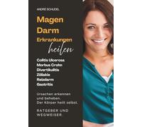 MAGEN-DARM-ERKRANKUNGEN HEILEN. Ursachen erkennen und beheben. Der Körper heilt selbst. RATGEBER UND WEGWEISER.: Colitis Ulcerosa, Morbus Crohn, ... Reizdarm, Reizmagen, Hämorrhoiden, Gastritis