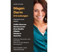 Magen-Darm-Erkrankungen - Niemand muss leiden! Millionen Menschen sind betroffen. Warum ist die Medizin ahnungslos? Ratgeber und Wegweiser: Colitis Ulcerosa, Morbus Crohn u.a.