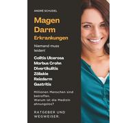 Magen-Darm-Erkrankungen - Niemand muss leiden! Millionen Menschen sind betroffen. Warum ist die Medizin ahnungslos? Ratgeber und Wegweiser: Colitis ... Zöliakie, Reizdarm, Gastritis u.a.