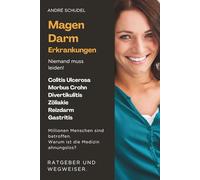 Magen-Darm-Erkrankungen - Niemand muss leiden! Millionen Menschen sind betroffen. Warum ist die Medizin ahnungslos? Ratgeber und Wegweiser: Colitis ... Zöliakie, Reizdarm, Gastritis u.a.