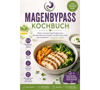Magenbypass Kochbuch: Wie Du nach dem Eingriff optimal isst, Mangelernährung vermeidest und Dein neues Leben gesund gestaltest - Schritt für Schritt