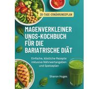 MAGENVERKLEINERUNGS-KOCHBUCH FÜR DIE BARIATRISCHE DIÄT: Einfache, köstliche Rezepte inklusive Nährwertangaben und Speiseplan
