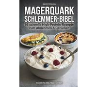 Magerquark Schlemmer-Bibel: 66 schnelle High-Protein-Rezepte zum Abnehmen & Genießen - süße Desserts, cremige Bowls und herzhafte Fitnessküche mit Magerquark, Skyr & Hüttenkäse