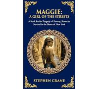 Maggie: A Stark Realist Tragedy of Poverty, Shame & Survival in the Slums of New York (Deluxe Hardbound Edition) (Library of Alexandria)