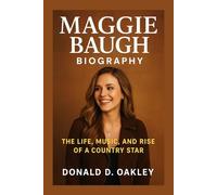 MAGGIE BAUGH: BIOGRAPHY: THE LIFE, MUSIC, AND RISE OF A COUNTRY STAR