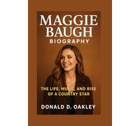 MAGGIE BAUGH: BIOGRAPHY: THE LIFE, MUSIC, AND RISE OF A COUNTRY STAR
