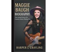 MAGGIE BAUGH BIOGRAPHY: The Untold Story of a Country Music Rising Star