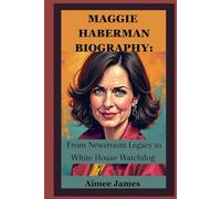 MAGGIE HABERMAN BIOGRAPHY:: From Newsroom Legacy to White House Watchdog