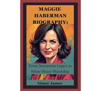 MAGGIE HABERMAN BIOGRAPHY:: From Newsroom Legacy to White House Watchdog