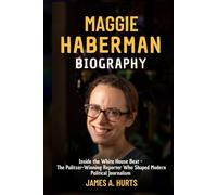 Maggie Haberman Biography: Inside the White House Beat - The Pulitzer-Winning Reporter Who Shaped Modern Political Journalism (Rich and Famous Biography)