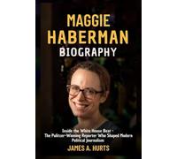 Maggie Haberman Biography: Inside the White House Beat - The Pulitzer-Winning Reporter Who Shaped Modern Political Journalism (Rich and Famous Biography)