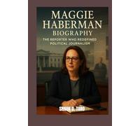 MAGGIE HABERMAN BIOGRAPHY : THE REPORTER WHO REDEFINED POLITICAL JOURNALISM: DECODING WASHINGTON FROM THE INSIDE OUT