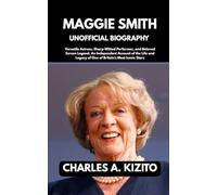 MAGGIE SMITH UNOFFICIAL BIOGRAPHY: Versatile Actress, Sharp-Witted Performer, and Beloved Screen Legend. An Independent Account of the Life and Legacy of One of Britain’s Most Iconic Stars