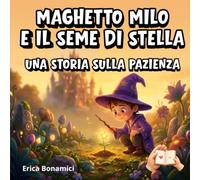 Maghetto Milo e il Seme di Stella: Una storia sulla pazienza (Le Creature del Castello Incantato)
