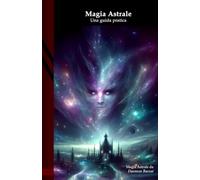 Magia Astrale: Una guida pratica (Magia Moderna)